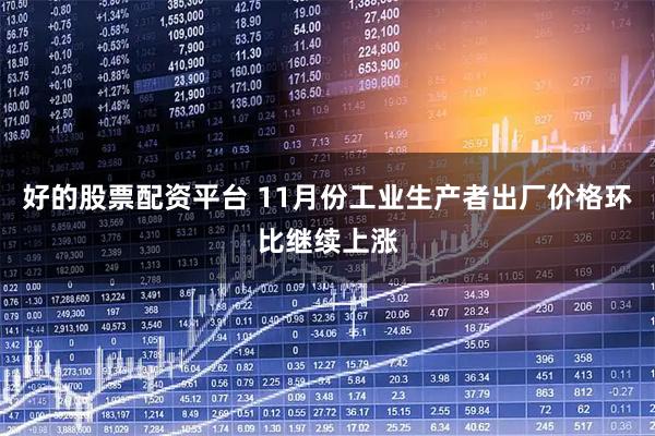 好的股票配资平台 11月份工业生产者出厂价格环比继续上涨