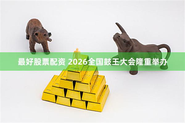 最好股票配资 2026全国鼓王大会隆重举办